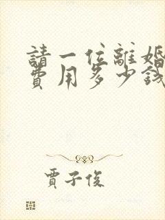 请一位离婚律师费用多少钱