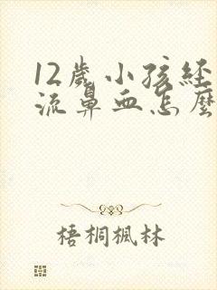 12岁小孩经常流鼻血怎么办