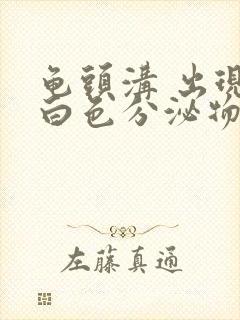 龟头沟 出现小白色分泌物