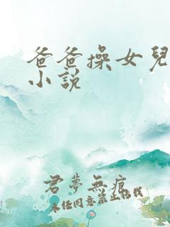 爸爸操女儿的逼小说