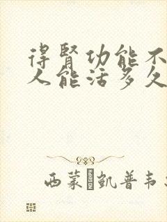 得肾功能不全的人能活多久