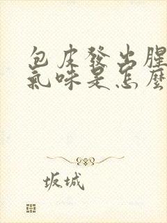 包皮发出腥臭的气味是怎么回事