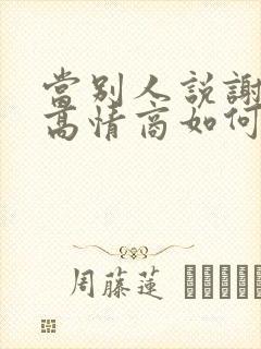 当别人说谢谢你高情商如何回复