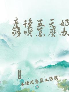 产后五天奶水不够吃怎么办