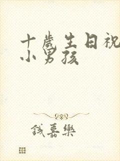 十岁生日祝福语小男孩