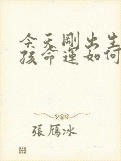 今天刚出生的女孩命运如何