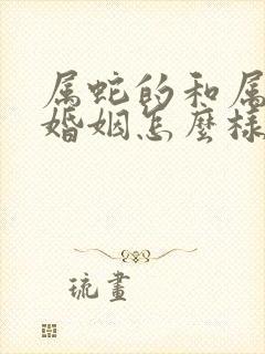 属蛇的和属兔的婚姻怎么样