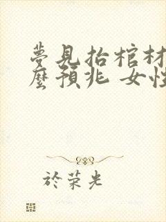 梦见抬棺材是什么预兆 女性