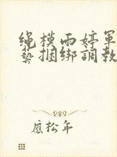 绳模雨婷军装绳艺捆绑调教