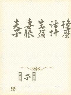 夫妻生活后小肚子胀痛什么原因