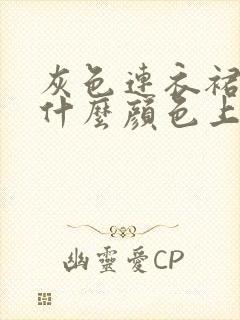 灰色连衣裙搭配什么颜色上衣好看