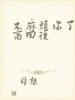 又麻烦你了高情商回复