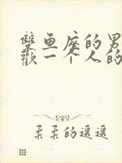 双鱼座的男人喜欢一个人的表现