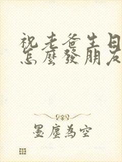 祝老爸生日快乐怎么发朋友圈