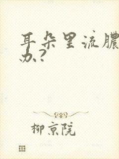 耳朵里流脓怎么办?