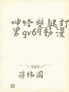 呻吟双腿打开男男gv69动漫