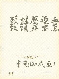 颈椎压迫血管导致头疼要怎么治疗