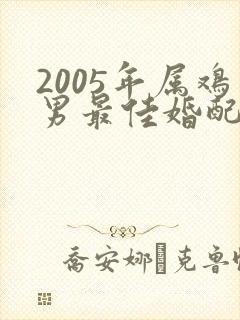 2005年属鸡男最佳婚配
