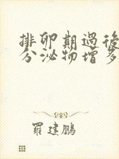 排卵期过后几天分泌物增多怎么回事