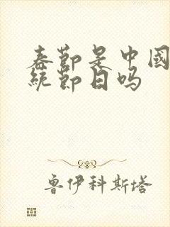 春节是中国的传统节日吗