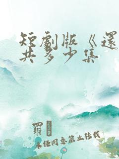 短剧版《还珠》共多少集