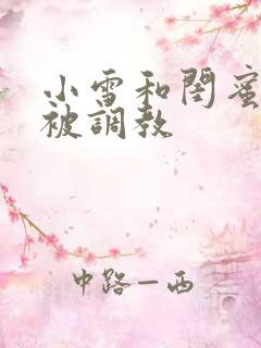 小雪和闺蜜一起被调教