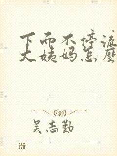 下面不停流水像大姨妈怎么回事