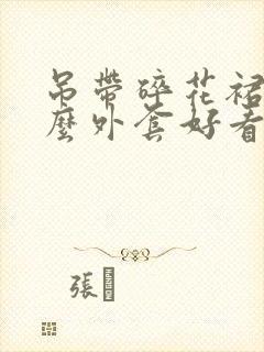 吊带碎花裙配什么外套好看