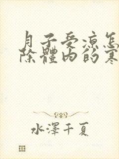 月子受凉怎样祛除体内的寒气