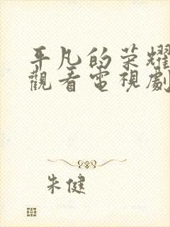 平凡的荣耀免费观看电视剧全集在线