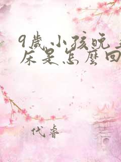 9岁小孩晚上尿床是怎么回事