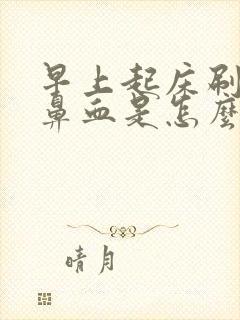 早上起床刷牙流鼻血是怎么回事