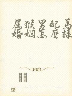 属猴男配马女的婚姻怎么样