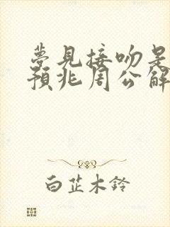 梦见接吻是什么预兆周公解梦女人