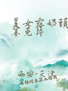 美女露奶头无马赛克片