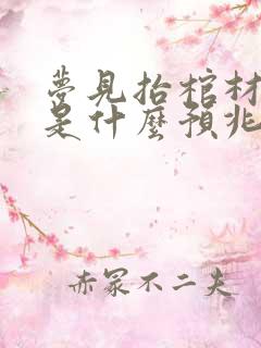 梦见抬棺材出殡是什么预兆 男性解梦