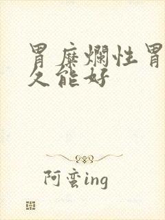 胃糜烂性胃炎多久能好