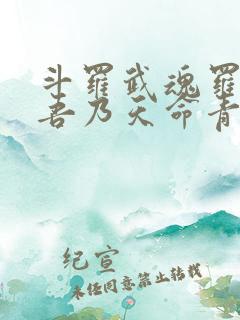 斗罗武魂罗三炮吾乃天命青龙免费阅读