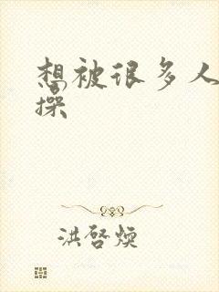 想被很多人同时操