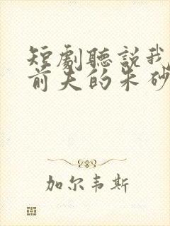 短剧听说我成了前夫的朱砂痣全集