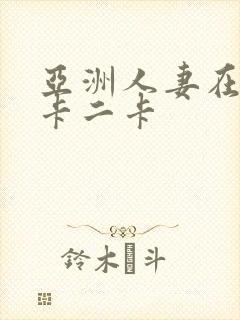 亚洲人妻在线一卡二卡