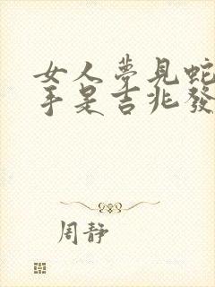 女人梦见蛇咬到手是吉兆发财