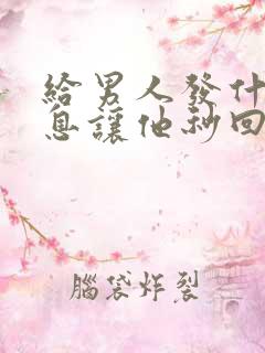 给男人发什么信息让他秒回