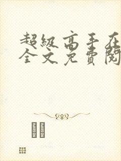 超级高手在都市全文免费阅读全文