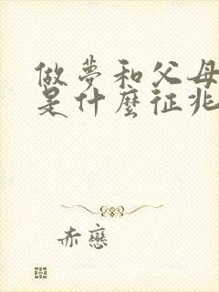 做梦和父母吵架是什么征兆