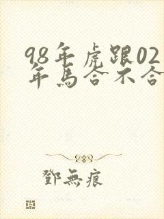 98年虎跟02年马合不合