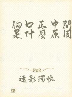 胸口正中间疼痛是什么原因