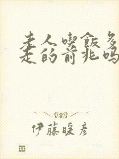 老人吃饭多是要走的前兆吗