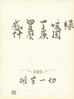 感冒了咳绿痰是什么原因