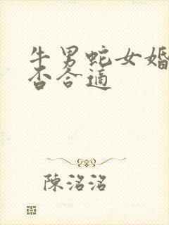 牛男蛇女婚配是否合适